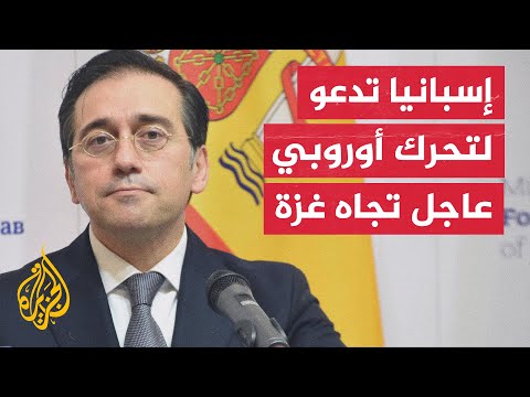وزير الخارجية الإسباني: يجب أن يتخذ الاتحاد إجراء الآن لمنع موجة عنف إسرائيلي جديدة في غزة