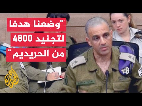 قائد شعبة القوى البشرية بالجيش الإسرائيلي: نحتاج إلى 12 ألف جندي ونعمل على تجنيد الحريديم