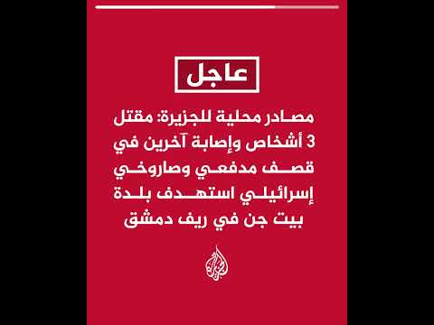 مصادر محلية: مقتل 3 أشخاص وإصابة آخرين في قصف مدفعي وصاروخي إسرائيلي استهدف بلدة بيت جن في ريف دمشق