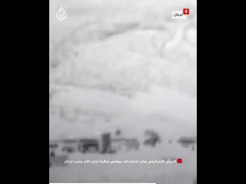 الجيش الإسرائيلي يعلن استهدافه موقعي مراقبة لحزب الله جنوب لبنان