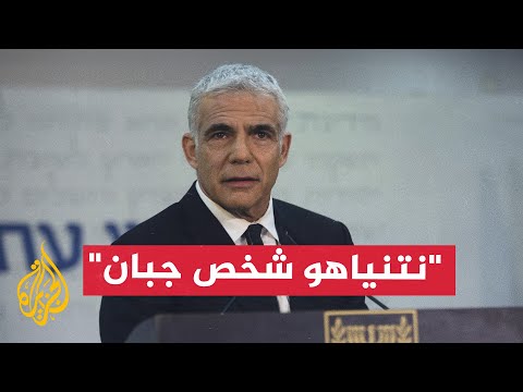 يائير لابيد ينتقد نتنياهو: "ليس ضحية بل شخص متباك وجبان"