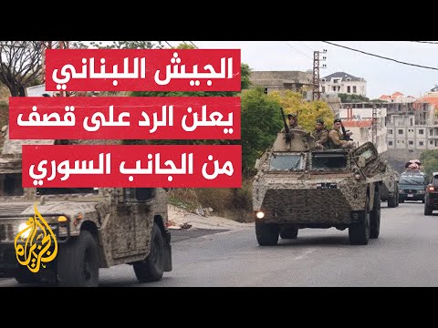 الجيش اللبناني: نواصل الرد على عمليات إطلاق قذائف مدفعية من الأراضي السورية على مناطق لبنانية حدودية