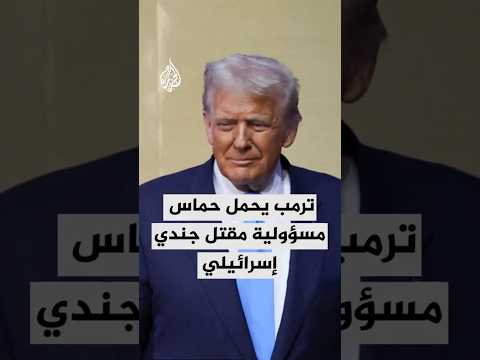 ترمب يحمل حماس مسؤولية مقتل جندي إسرائيلي