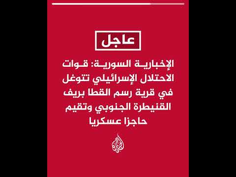 الإخبارية السورية: الاحتلال الإسرائيلي يتوغل في قرية بريف القنيطرة الجنوبي وتقيم حاجزا عسكريا