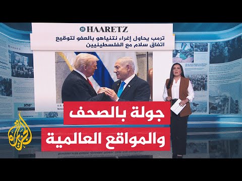 جولة الصحافة| هآرتس: ترمب يحاول إغراء نتنياهو بالعفو لتوقيع اتفاق سلام مع الفلسطينيين