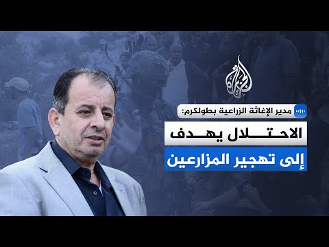 مدير الإغاثة الزراعية بطولكرم للجزيرة: الاحتلال يهدف إلى تهجير المزارعين