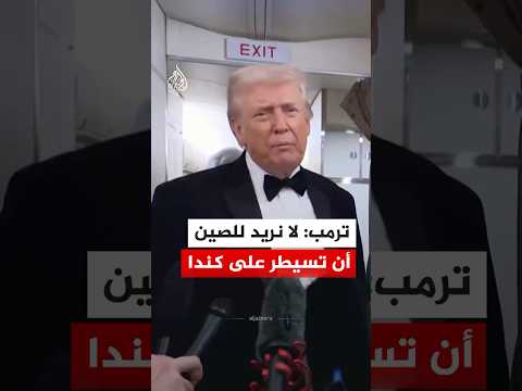 ترمب: لا نريد للصين أن تسيطر على كندا