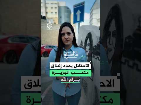 الاحتلال يمدد إغلاق مكتب الجزيرة برام الله